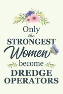 Only The Strongest Women Become Dragline operators: Notebook - Diary - Composition - 6x9 - 120 Pages - Cream Paper - Blank Lined Journal Gifts For Dragline operators - Thank You Gifts For Female Dragline operator