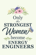 Only The Strongest Women Become Energy Engineers: Notebook - Diary - Composition - 6x9 - 120 Pages - Cream Paper - Blank Lined Journal Gifts For Energy Engineers - Thank You Gifts For Female Energy Engineer