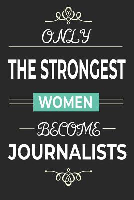 Only the Strongest Women Become Journalists: lined paper journalist notebook, female reporter strong women journal, media student graduation gift idea - Jorpmasor