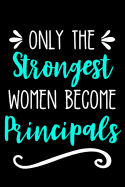 Only the Strongest Women Become Principals: Lined Journal Notebook for Principals, Teachers, School Educators