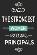 Only the Strongest Women Become Principals: Lined notebook journal, school principal, superintendents, administrators gifts