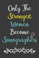 Only The Strongest Women Become Sonographers: Sonographer Journal Ultrasound Technicians Notebook