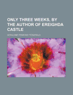 Only Three Weeks, by the Author of Ereighda Castle