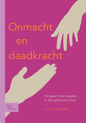 Onmacht En Daadkracht: Omgaan Met Naasten In de Palliatieve Fase - Linssen, Cilia