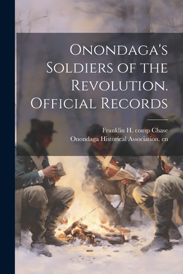 Onondaga's Soldiers of the Revolution. Official Records - Chase, Franklin H B 1864 Comp, and Onondaga Historical Association Cn (Creator)