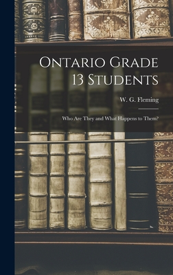 Ontario Grade 13 Students: Who Are They and What Happens to Them? - Fleming, W G (William Gerald) 1924 (Creator)