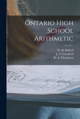 Ontario High School Arithmetic [microform] - Ballard, W H (William Henry) 1845- (Creator), and Crawford, J T (John Thomas) 1864-1 (Creator), and Thompson, R a (Robert...