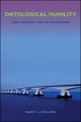 Ontological Humility: Lord Voldemort and the Philosophers - Holland, Nancy J, Dr., RN, Edd