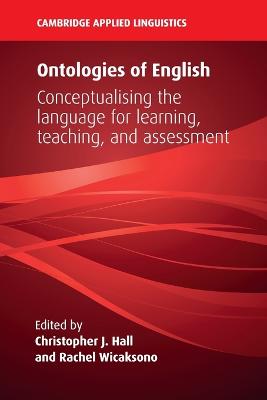 Ontologies of English: Conceptualising the Language for Learning, Teaching, and Assessment - Hall, Christopher J. (Editor), and Wicaksono, Rachel (Editor)
