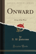 Onward: A Lay of the West (Classic Reprint)