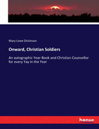 Onward, Christian Soldiers: An autographic Year-Book and Christian Counsellor for every Yay in the Year