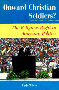 Onward Christian Soliders?: The Religious Right in American Politics - Wilcox, Clyde