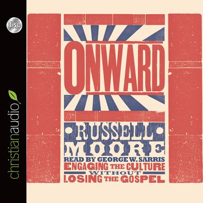 Onward: Engaging the Culture Without Losing the Gospel - Moore, Russell, Dr., PH.D., and Sarris, George W (Narrator)