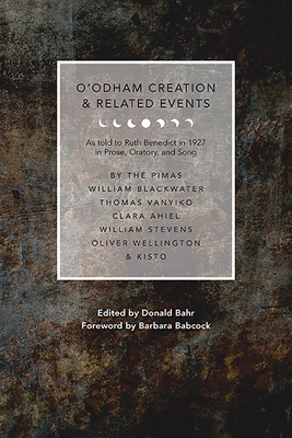 O'Odham Creation and Related Events: As Told to Ruth Benedict in 1927 - Bahr, Donald M, PH.D. (Editor), and Benedict, Ruth, and Babcock, Barbara (Foreword by)