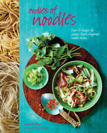 Oodles of Noodles: Over 70 Recipes for Classic and Asian-Inspired Noodle Dishes