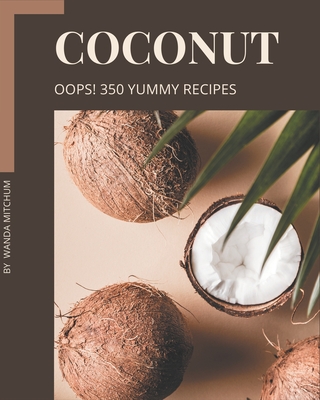 Oops! 350 Yummy Coconut Recipes: Keep Calm and Try Yummy Coconut Cookbook - Mitchum, Wanda