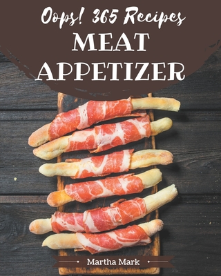 Oops! 365 Meat Appetizer Recipes: More Than a Meat Appetizer Cookbook - Mark, Martha
