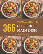 Oops! 365 Yummy Beef Main Dish Recipes: Start a New Cooking Chapter with Yummy Beef Main Dish Cookbook!