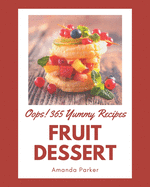 Oops! 365 Yummy Fruit Dessert Recipes: The Best-ever of Yummy Fruit Dessert Cookbook