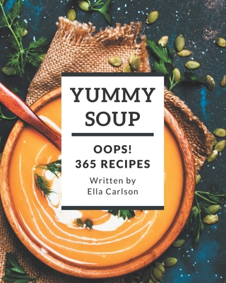 Oops! 365 Yummy Soup Recipes: A Yummy Soup Cookbook You Will Need - Carlson, Ella