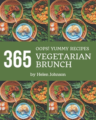 Oops! 365 Yummy Vegetarian Brunch Recipes: The Best Yummy Vegetarian Brunch Cookbook on Earth - Johnson, Helen