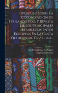 Opsculo Sobre La Colonizaci?n de Fernando P?o, Y Revista de Los Principales Establecimientos Europeos En La Costa Occidental de Africa...