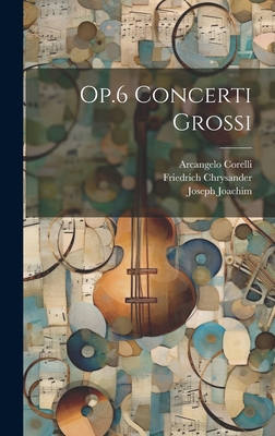 Op.6 Concerti Grossi - Corelli, Arcangelo, and Chrysander, Friedrich, and Joachim, Joseph