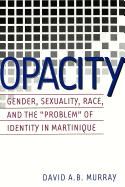 Opacity: Gender, Sexuality, Race and the Problem of Identity in Martinique