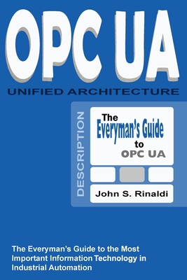 OPC UA - Unified Architecture: The Everyman's Guide to the Most Important Information Technology in Industrial Automation - Rinaldi, John S