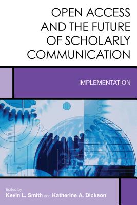 Open Access and the Future of Scholarly Communication: Implementation - Smith, Kevin L, and Dickson, Katherine A