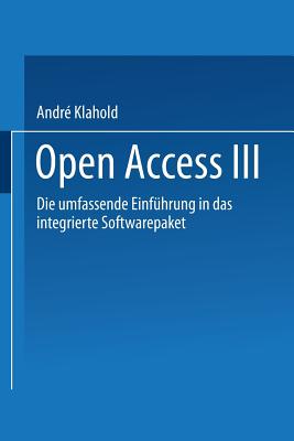 Open Access III: Die Umfassende Einfhrung in Das Integrierte Softwarepaket - Klahold, Andr