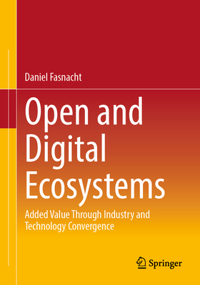 Open and Digital Ecosystems: Added Value Through Industry and Technology Convergence - Fasnacht, Daniel