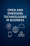Open and Emerging Technologies in Business: Harnessing Digital Disruption for Competitive Advantage in the 21st-Century Marketplace