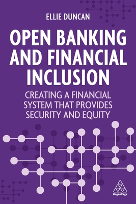 Open Banking and Financial Inclusion: Creating a Financial System That Provides Security and Equity - Duncan, Ellie