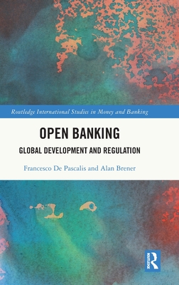 Open Banking: Global Development and Regulation - de Pascalis, Francesco, and Brener, Alan