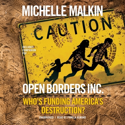 Open Borders, Inc.: Who's Funding America's Destruction? - Malkin, Michelle, and Almand, Pamela (Read by)