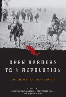 Open Borders to a Revolution: Culture, Politics, and Migration - Arredondo, Jaime Marroquin (Editor), and Pineda Franco, Adela (Editor), and Mieri, Magdalena (Editor)