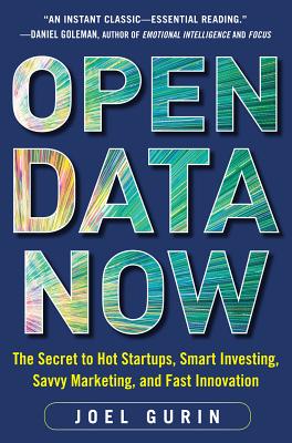 Open Data Now: The Secret to Hot Startups, Smart Investing, Savvy Marketing, and Fast Innovation - Gurin, Joel