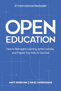 Open Education: How to Reimagine Learning, Ignite Curiosity, and Prepare Your Kids for Success