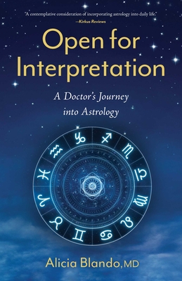 Open for Interpretation: A Doctor's Journey Into Astrology - Blando, Alicia, MD