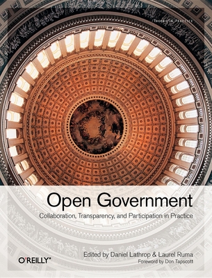 Open Government: Collaboration, Transparency, and Participation in Practice - Lathrop, Daniel, and Ruma, Laurel