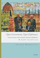 Open Government, Open Diplomacy: Conversations with a Former American Diplomat M. Andr Goodfriend