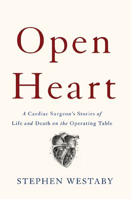 Open Heart: A Cardiac Surgeon's Stories of Life and Death on the Operating Table - Westaby, Stephen