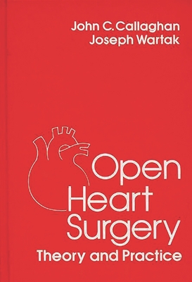 Open Heart Surgery: Theory and Practice - Wartack, Joseph, and Callaghan, John C (Editor), and Wartak, Joseph (Editor)