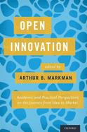 Open Innovation: Academic and Practical Perspectives on the Journey from Idea to Market