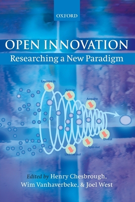 Open Innovation: Researching a New Paradigm - Chesbrough, Henry (Editor), and Vanhaverbeke, Wim (Editor), and West, Joel (Editor)