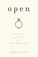 Open: Love, Sex, and Life in an Open Marriage - Block, Jenny