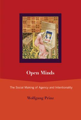 Open Minds: The Social Making of Agency and Intentionality - Prinz, Wolfgang