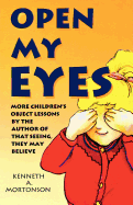 Open My Eyes: More Children's Object Lessons by the Author of That Seeing, They May Believe