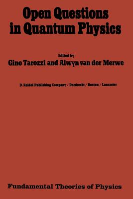 Open Questions in Quantum Physics: Invited Papers on the Foundations of Microphysics - Tarozzi, G (Editor), and Van Der Merwe, Alwyn (Editor)